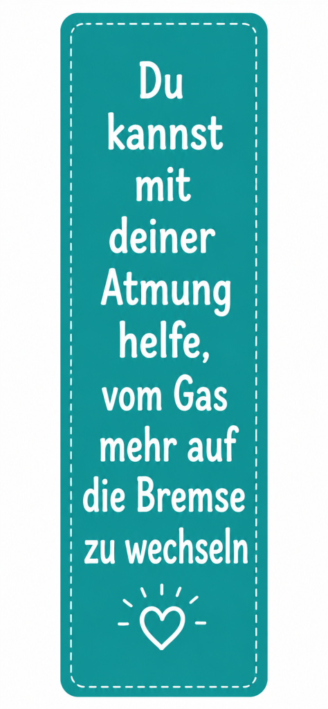 Du kannst mit deiner Atmung helfen, Vom Gas auf die Bremse zu wechseln.